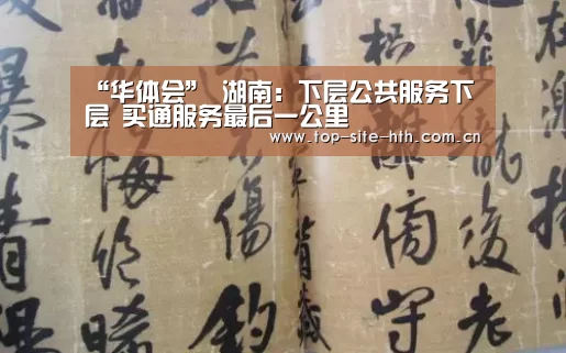 “华体会”
湖南:下层公共服务下层 买通服务最后一公里(图1) 华体会登陆